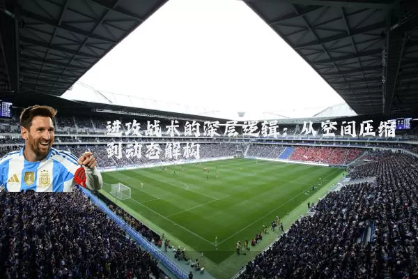 进攻战术的深层逻辑：从空间压缩到动态解构