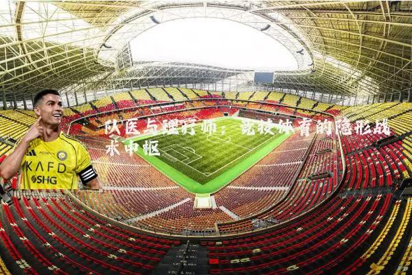 队医与理疗师：竞技体育的隐形战术中枢