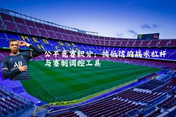 公平竞赛积分：被低估的战术杠杆与赛制调控工具