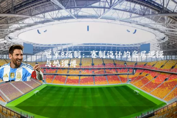 冠军8场制:赛制设计的底层逻辑与地理博弈